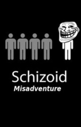 Schizoid Misadventure