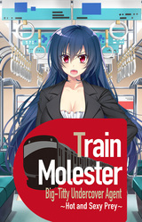 Train Molester Big-Titty Undercover Agent ~Hot and Sexy Prey~