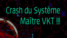 Crash du Systeme Maitre VKT