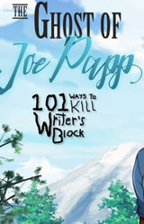 The Ghost of Joe Papp: 101 Ways To Kill Writer's Block
