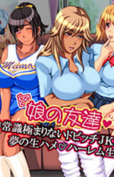 Musume no Tomodachi - Hijoushiki Kiwamarinai Do Bitch JK 3 Nin to, Yume no Sei Hame Harem Seikatsu.