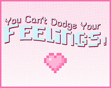 You Can't Dodge Your Feelings!