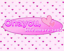 Ohayou, Shiramura-san!