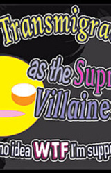 I've Transmigrated as the Supreme Villainess... but I have no idea wtf I'm supposed to do!