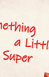 Something a Little Super