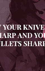 may your knives be sharp and your bullets sharper