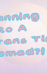 Running Into A Trans Time Nomad?!