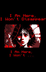 I Am Here, I Won't Disappear. I Am Here, I Won't...