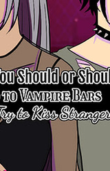 Why You Should or Should Not Go to Vampire Bars and Try to Kiss Strangers