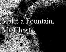 Make a Fountain, My Chest