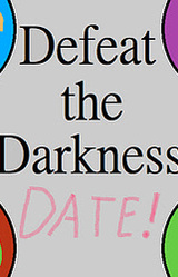 Defeat the Darkness DATE!