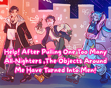 Help! After Pulling One Too Many All-Nighters, The Objects Around Me Have Turned Into Men!