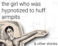 the girl who was hypnotized to huff armpits (& other stories)