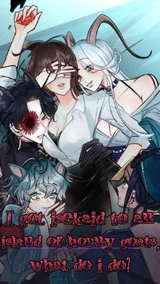 I got isekaid to an island of horny goats, what do i do?