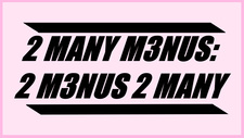 2 Many M3NUS: 2 M3NUS 2 Many