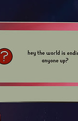 hey the world is ending anyone up?