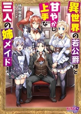 Isekai no Wakakoushaku-sama to Amayakashi Jouzu na Sannin no Ane Maid!