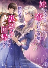 Imouto ni Subete wo Ubawareta Reijou wa Konyakusha no Uragiri wo Shiri Kaiki suru